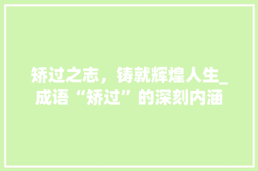 矫过之志，铸就辉煌人生_成语“矫过”的深刻内涵