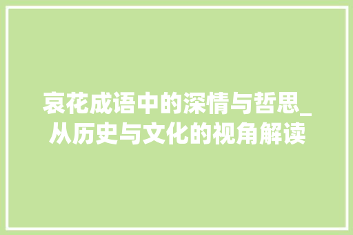 哀花成语中的深情与哲思_从历史与文化的视角解读