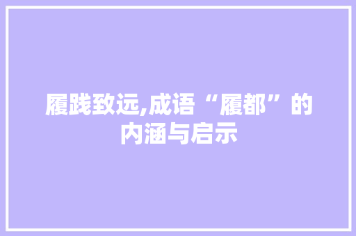 履践致远,成语“履都”的内涵与启示