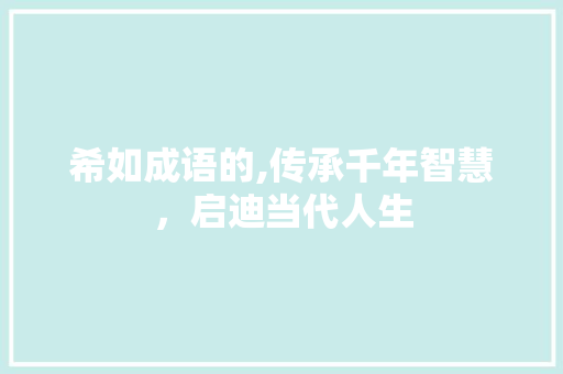 希如成语的,传承千年智慧，启迪当代人生