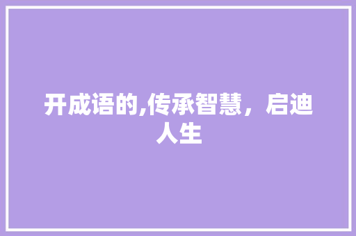 开成语的,传承智慧，启迪人生