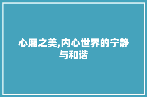 心厢之美,内心世界的宁静与和谐