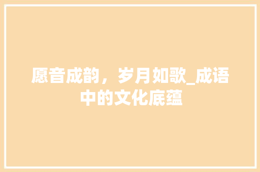 愿音成韵，岁月如歌_成语中的文化底蕴