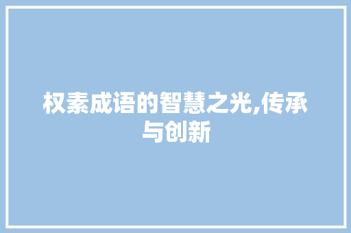 权素成语的智慧之光,传承与创新