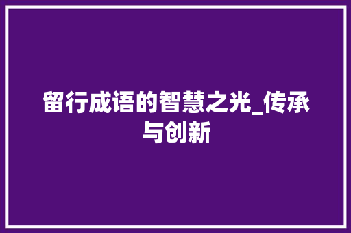 留行成语的智慧之光_传承与创新