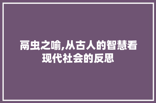 鬲虫之喻,从古人的智慧看现代社会的反思