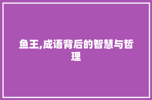 鱼王,成语背后的智慧与哲理