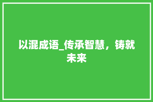 以混成语_传承智慧，铸就未来