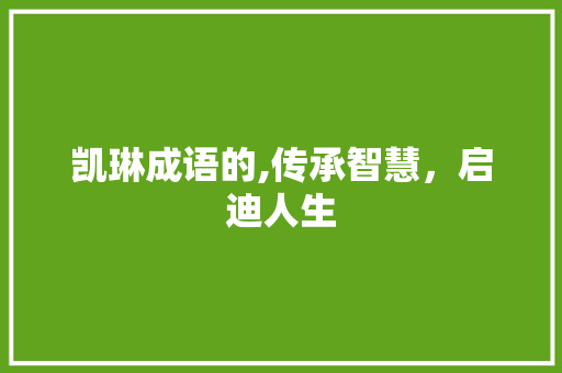 凯琳成语的,传承智慧，启迪人生