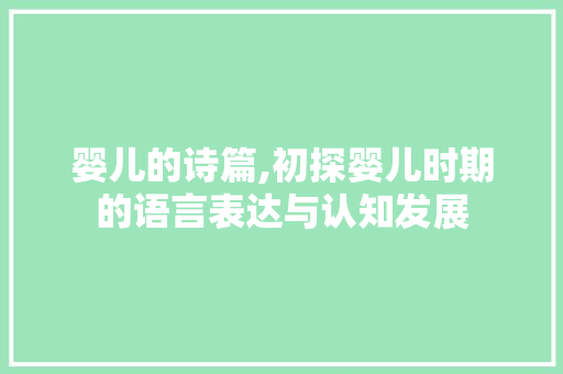 婴儿的诗篇,初探婴儿时期的语言表达与认知发展