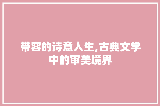 带容的诗意人生,古典文学中的审美境界