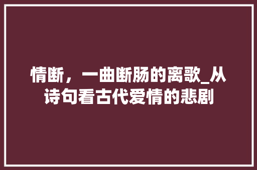 情断，一曲断肠的离歌_从诗句看古代爱情的悲剧