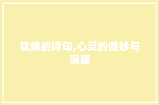 犹豫的诗句,心灵的微妙与深邃