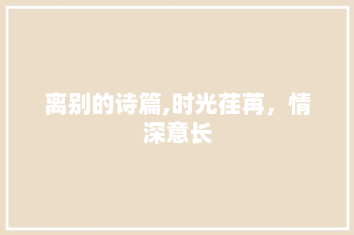 离别的诗篇,时光荏苒，情深意长