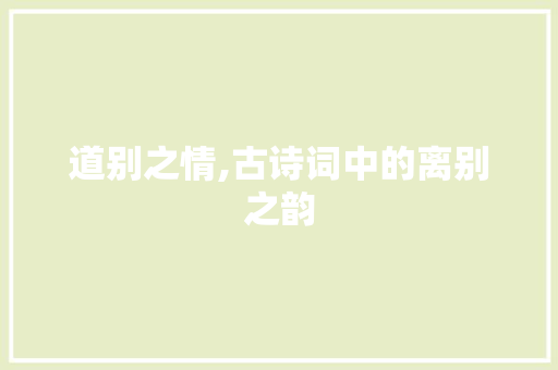 道别之情,古诗词中的离别之韵