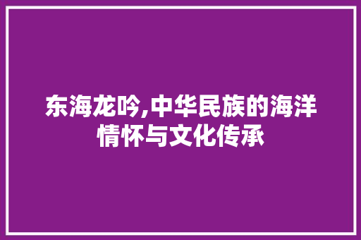 东海龙吟,中华民族的海洋情怀与文化传承