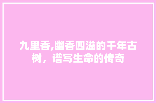 九里香,幽香四溢的千年古树，谱写生命的传奇