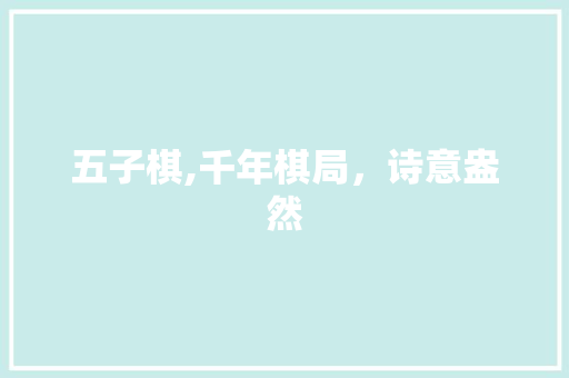 五子棋,千年棋局，诗意盎然