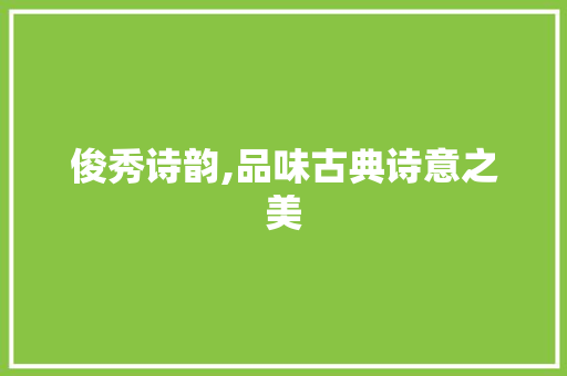 俊秀诗韵,品味古典诗意之美