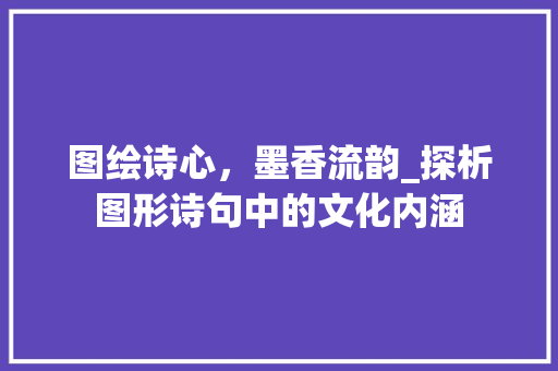 图绘诗心，墨香流韵_探析图形诗句中的文化内涵