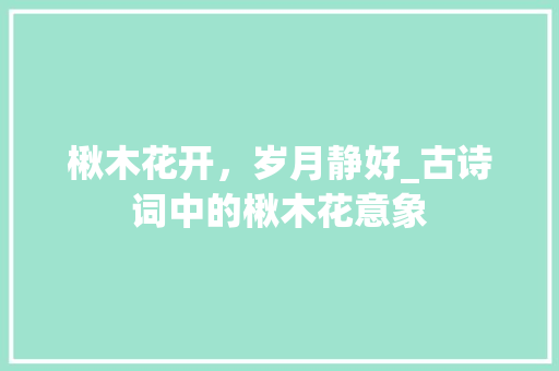 楸木花开，岁月静好_古诗词中的楸木花意象
