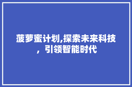 菠萝蜜计划,探索未来科技，引领智能时代