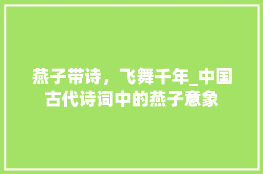 燕子带诗，飞舞千年_中国古代诗词中的燕子意象
