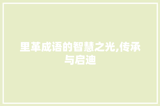 里革成语的智慧之光,传承与启迪 名人名言