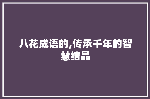 八花成语的,传承千年的智慧结晶