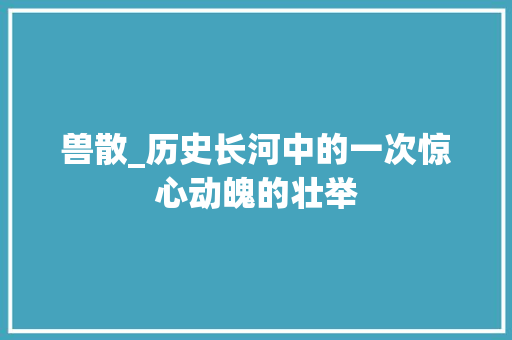 兽散_历史长河中的一次惊心动魄的壮举