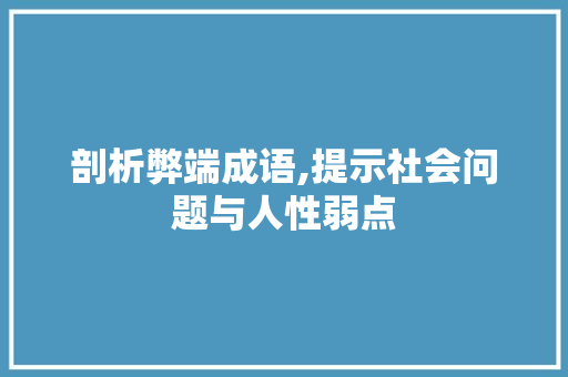剖析弊端成语,提示社会问题与人性弱点
