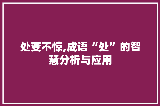 处变不惊,成语“处”的智慧分析与应用
