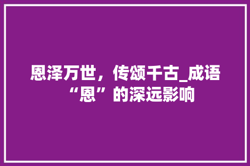 恩泽万世，传颂千古_成语“恩”的深远影响