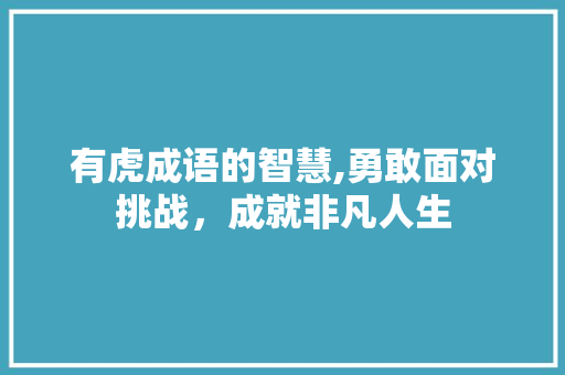 有虎成语的智慧,勇敢面对挑战，成就非凡人生