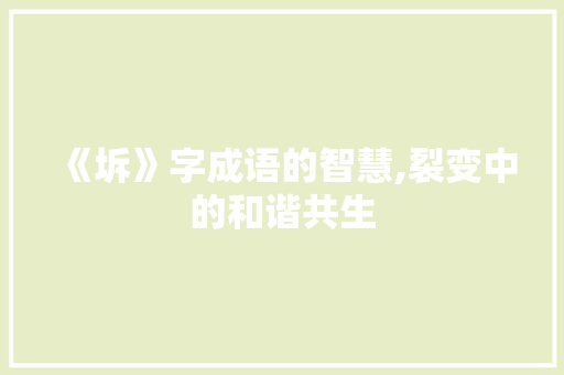 《坼》字成语的智慧,裂变中的和谐共生