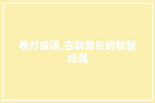 卷灯成语,古韵悠长的智慧结晶