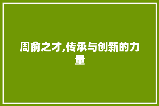 周俞之才,传承与创新的力量