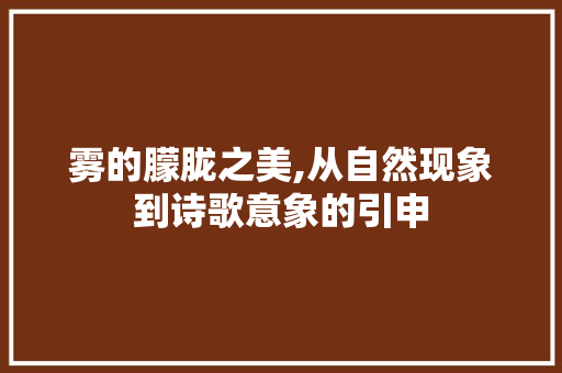 雾的朦胧之美,从自然现象到诗歌意象的引申