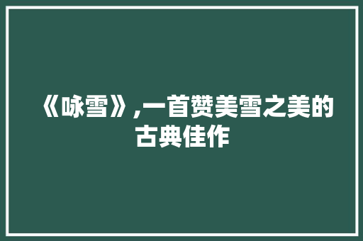 《咏雪》,一首赞美雪之美的古典佳作