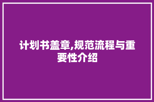 计划书盖章,规范流程与重要性介绍