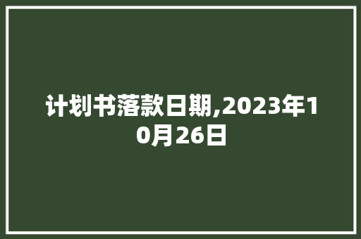 计划书落款日期,2023年10月26日