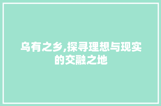 乌有之乡,探寻理想与现实的交融之地 国学经典