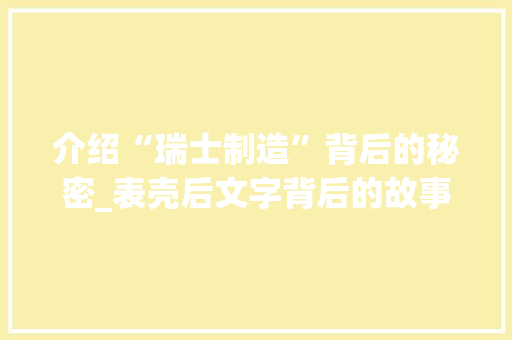 介绍“瑞士制造”背后的秘密_表壳后文字背后的故事