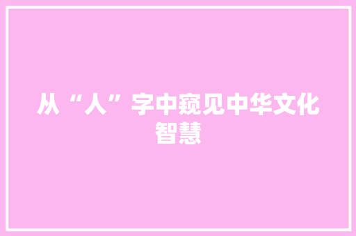 从“人”字中窥见中华文化智慧