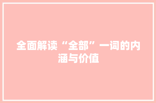 全面解读“全部”一词的内涵与价值