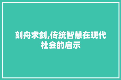 刻舟求剑,传统智慧在现代社会的启示