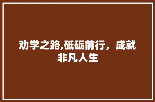 劝学之路,砥砺前行，成就非凡人生