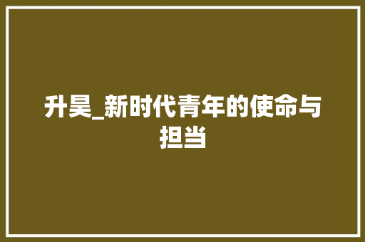 升昊_新时代青年的使命与担当 诗词鉴赏