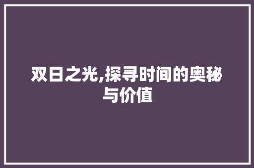双日之光,探寻时间的奥秘与价值 演讲稿