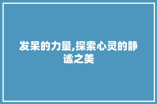发呆的力量,探索心灵的静谧之美